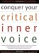 Conquer Your Critical Inner Voice: A Revolutionary Program to Counter Negative Thoughts and Live Free from Imagined Limitations