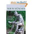 Nur in M�nchen: Ein Reisef�hrer zu sonderbaren Orten, geheimen Pl�tzen und versteckten Sehensw�rdigkeiten