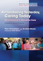 Remembering Yesterday, Caring Today: Reminiscence in Dementia Care - A Guide to Good Practice (Bradford Dementia Group Good Practice Guides)