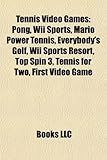 Tennis Video Games: Pong, Wii Sports, Mario Power Tennis, Everybody's Golf, Wii Sports Resort, Top Spin 3, Tennis for Two, First Video Gam-