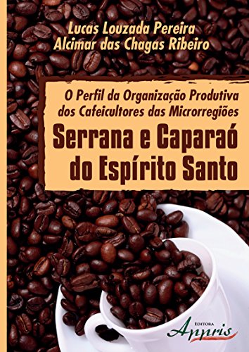 O Perfil da Organização Produtiva dos Cafeicultores das Microrregiões Serrana e Caparaó (Portuguese Edition)