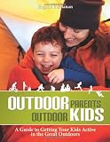 Outdoor Parents, Outdoor Kids: A Guide to Getting Your Kids Active in the Great Outdoors