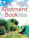 The allotment book : a practical guide to creating and enjoying your own perfect plot