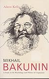 Mikhail Bakunin : a study in the psychology and politics of utopianism
