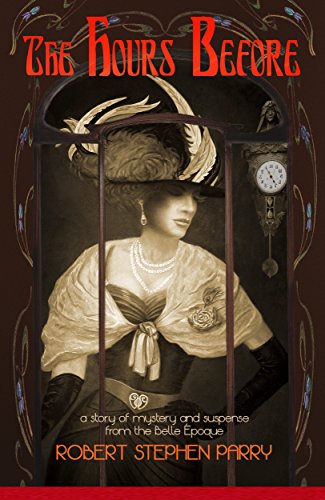 THE HOURS BEFORE: A Story of Mystery and Suspense from the Belle Époque, by Robert Stephen Parry