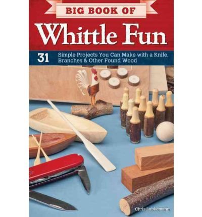 Big Book of Whittle Fun: 31 Simple Projects You Can Make with a Knife, Branches & Other Found Wood (Paperback) - Common