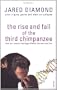 The Rise and Fall of the Third Chimpanzee: How Our Animal Heritage Affects the Way We Live