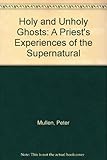 Holy and unholy ghosts : a priest's experience of the supernatural