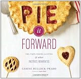 Pie It Forward: Pies, Tarts, Tortes, Galettes, and Other Pastries Reinvented