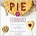 Books : Pie It Forward: Pies, Tarts, Tortes, Galettes, and Other Pastries Reinvented