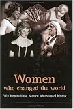 Women Who Changed the World: Fifty Inspirational Woman Who Shaped History