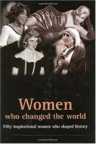 Women Who Changed the World: Fifty Inspirational Women Who Shaped History