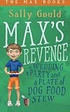 Max's Revenge: A wedding, a party and a plate of dog food stew (The Max Books) (Volume 1)