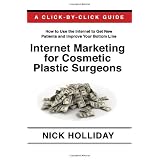Internet Marketing for Cosmetic Plastic Surgeons: The Only Click-by-Click Guide Book for Advertising, Marketing, and Promoting your Cosmetic Plastic ... Search Engine Optimization (SEO), and More!