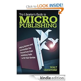 The Librarian's Guide to Micropublishing: Helping Patrons and Communities Use Free and Low-Cost Publishing Tools to Tell Their Stories