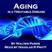 Aging Is a Treatable Disease: Your Anti-Aging Options | [Walter Parks]