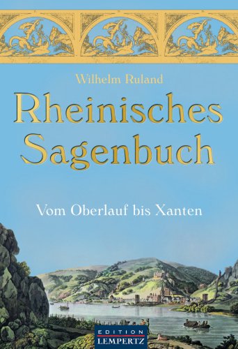 Rheinisches Sagenbuch: Vom Oberlauf bis Xanten (German Edition)