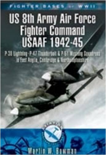 FIGHTER BASES OF WW2 US 8th ARMY AIR FORCE FIGHTER COMMAND USAAF 1943-45: P-38 Lightning, P-47 Thunderbolt and P-51 Mustang Squadrons in East Anglia, . Northamptonshire (Aviation Heritage Trail)