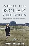 When the Iron Lady ruled Britain
