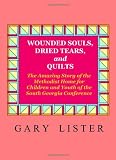 Wounded Souls, Dried Tears, and Quilts: The Amazing Story of the Methodist Home for Children and Youth of the South Georgia Conference of the United Methodist Church