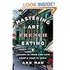 Mastering the Art of French Eating: Lessons in Food and Love from a Year in Paris