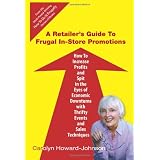 A Retailer's Guide To Frugal In-Store Promotions: How-To Increase Profits And Spit In The Eyes Of Economic Downturns Using Thrifty Events And Sales Te (Volume 1)
