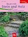 Bauen mit Stein und Holz: Wege, Sitzpl&auml;tze, Treppen, Mauern, Sichtschutz, Rankger&uuml;ste