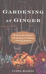 Gardening at Ginger: My Seven-Year Obsession with Designing and Planting a Personal Landscape