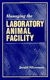 Managing the Laboratory Animal Facility Managing the Laboratory Animal Facility