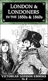 London and Londoners in the 1850s & 1860s (Victorian London Ebooks)