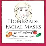Homemade Facial Masks: 101 All Natural Skin Care Recipes