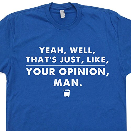 L - The Big Lebowski T Shirt Well That's Just Like Your Opinion Man Dude Abides Tee Funny Movie Quote Shirtmandude