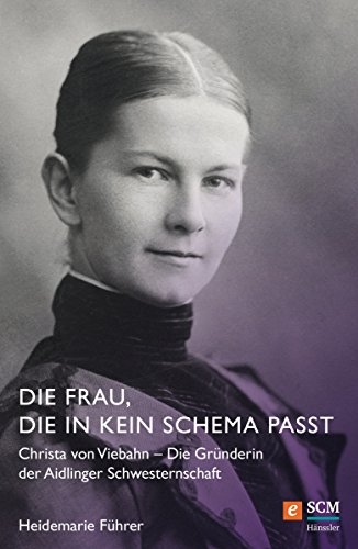 Die Frau, die in kein Schema passt: Christa von Viebahn - Die Gründerin der Aidlinger Schwesternschaft (German Edition)
