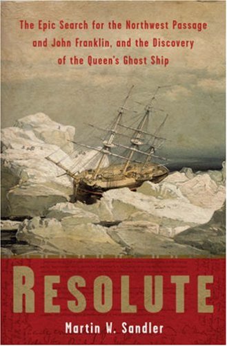 Resolute: The Epic Search for the Northwest Passage and John Franklin, and the Discovery of the Queen's Ghost Ship