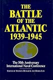 The Battle of the Atlantic 1939-1945 : the 50th anniversary International Naval Conference