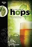 For The Love of Hops: The Practical Guide to Aroma, Bitterness and the Culture of Hops (Brewing Elements)