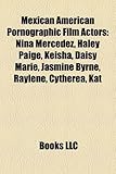 Mexican American Pornographic Film Actors: Nina Mercedez, Haley Paige, Keisha, Daisy Marie, Jasmine Byrne, Raylene, Cytherea, Kat-