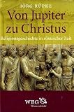 Produkt-Bild: Von Jupiter zu Christus: Religionsgeschichte in r&ouml;mischer Zeit