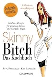 Skinny Bitch - Das Kochbuch: K&ouml;stliche Rezepte f&uuml;r gesunden Genuss und eine tolle Figur - Schlanksein ohne Hungern! - Rory Freedman, Kim Barnouin