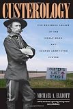 Custerology: The Enduring Legacy of the Indian Wars and George Armstrong Custer