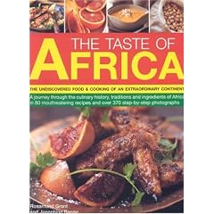 The Taste of Africa: A Journey Through the Culinary History, Traditions and Techniques of Africa in 75 Mouth-watering Recipes and Over 300 Step-by-step Photographs