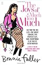 The Joys of Much Too Much: Go for the Big Life--The Great Career, The Perfect Guy, and Everything Else You've Ever Wanted