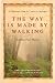 The Way Is Made by Walking: A Pilgrimage Along the Camino De Santiago