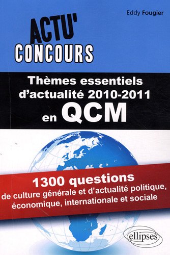 Thèmes essentiels d'actualité 2010-2011 en QCM : 1300 questions de culture générale et d'actualité politique, économique, internationale et sociale