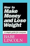 How to Make Money and Lose Weight: A simple guide for everyone
