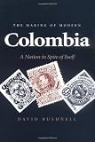 The Making of Modern Colombia: A Nation in Spite of Itself