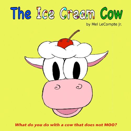 The Ice Cream Cow: What Do You Do With A Cow That Does Not Moo?