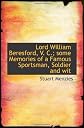 Lord William Beresford, V. C.; some Memories of a Famous Sportsman, Soldier and wit