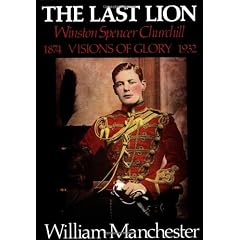 Last Lion, The: Volume 1: Winston Churchill Visions of Glory 1874 - 1932