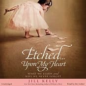 Etched...Upon My Heart: What We Learn and Why We Never Forget | [Jill Kelly]
